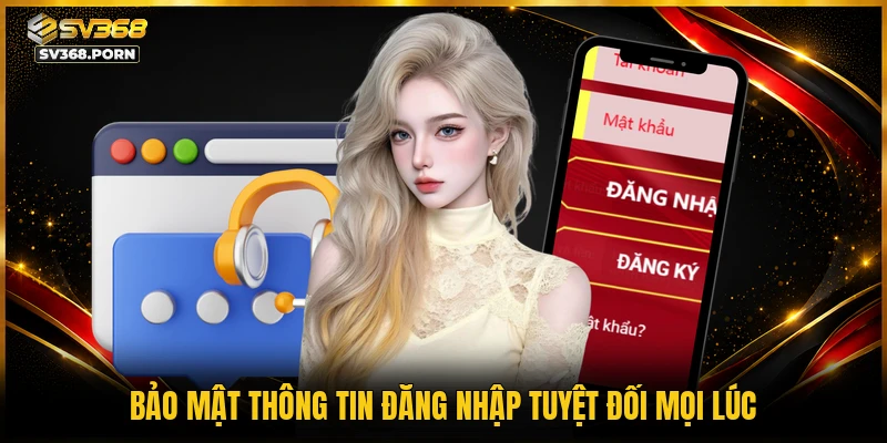 Bảo mật thông tin đăng nhập tuyệt đối mọi lúc