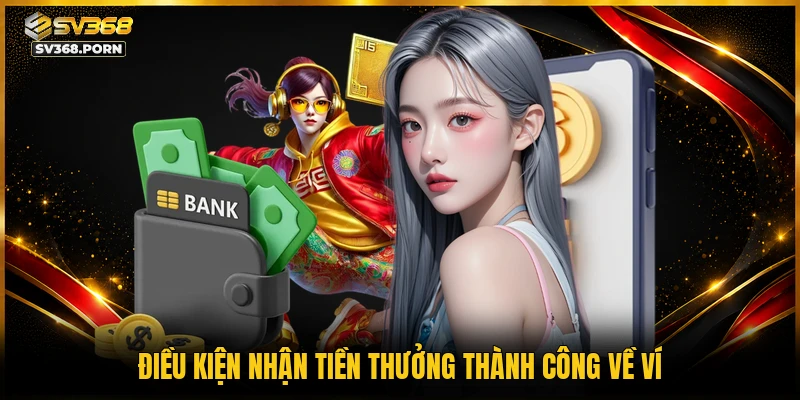Điều kiện nhận tiền thưởng thành công về ví