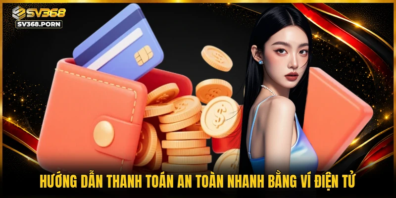 Hướng dẫn thanh toán an toàn nhanh bằng ví điện tử