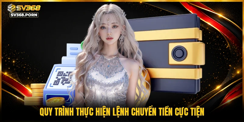 Quy trình thực hiện lệnh chuyển tiền cực tiện