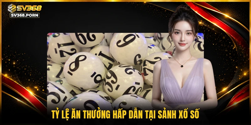 Tỷ lệ ăn thưởng hấp dẫn tại sảnh xổ số